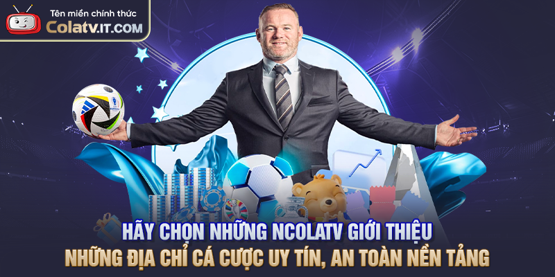 COLATV giới thiệu những địa chỉ cá cược uy tín, an toàn