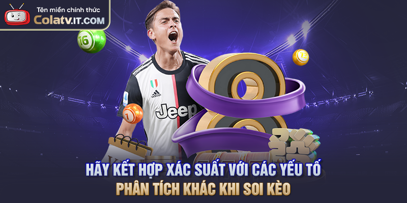 Hãy kết hợp xác suất với các yếu tố phân tích khác khi soi kèo